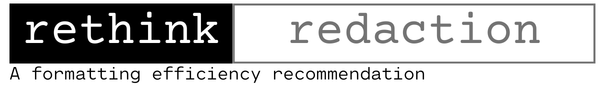 Rethink Redaction. A formatting efficiency recommendation.